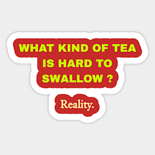 What Kind Of Tea Is Hard To Swallow ? Reality. Sticker